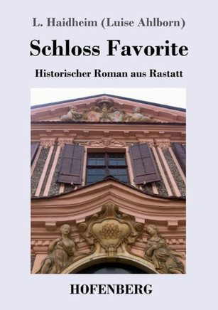 Schloss Favorite: Historischer Roman aus Rastatt
