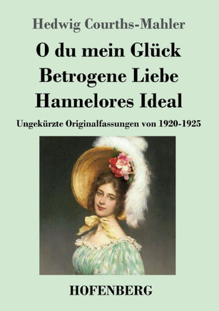 O du mein Gl?ck / Betrogene Liebe / Hannelores Ideal: Ungek?rzte Originalfassungen von 1920-1925