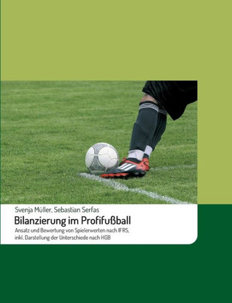 Bilanzierung im Profifu?ball: Ansatz und Bewertung von Spielerwerten nach IFRS, inkl. Darstellung der Unterschiede nach HGB
