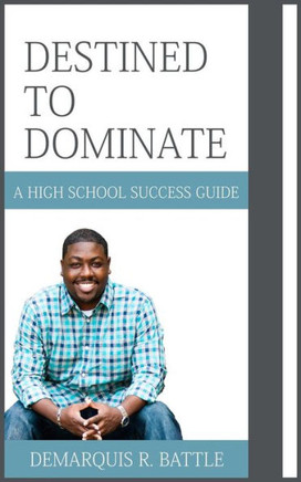 Destined To Dominate: A High School Success Guide