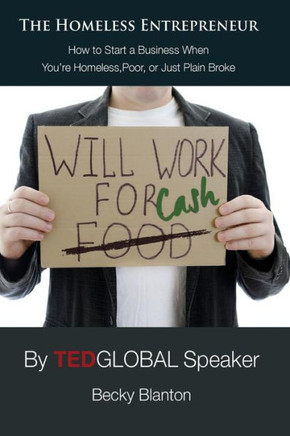 The Homeless Entrepreneur: How To Start A Business When You'Re Homeless, Poor Or Just Plain Broke (How To Be Homeless)