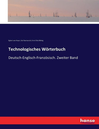 Technologisches W?rterbuch: Deutsch-Englisch-Franz?sisch. Zweiter Band