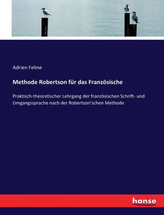 Methode Robertson f?r das Franz?sische: Praktisch-theoretischer Lehrgang der franz?sischen Schrift- und Umgangssprache nach der Robertson'schen Method