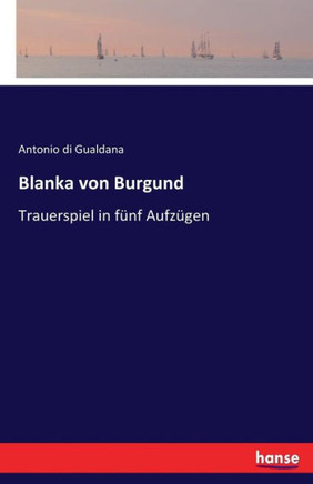 Blanka von Burgund: Trauerspiel in f?nf Aufz?gen