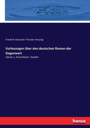 Vorlesungen ?ber den deutschen Roman der Gegenwart: Literar u. kulturhistor. Studien