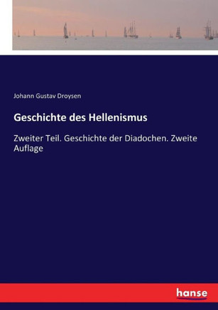 Geschichte des Hellenismus: Zweiter Teil. Geschichte der Diadochen. Zweite Auflage