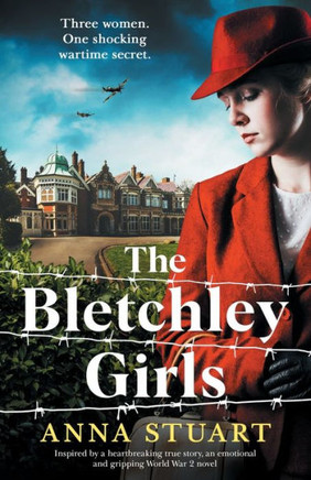 The Bletchley Girls: Inspired By A Heartbreaking True Story, An Emotional And Gripping World War 2 Novel (The Bletchley Park Girls)