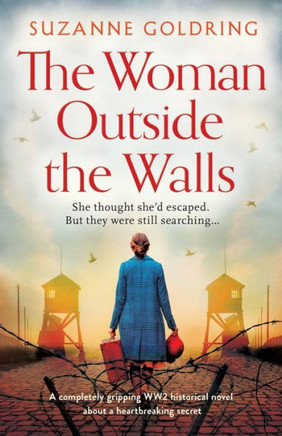 The Woman Outside The Walls: A Completely Gripping Ww2 Historical Novel About A Heartbreaking Secret