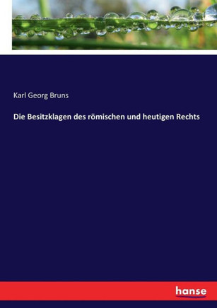Die Besitzklagen des r?mischen und heutigen Rechts
