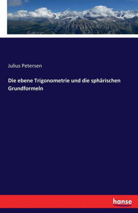 Die ebene Trigonometrie und die sph?rischen Grundformeln