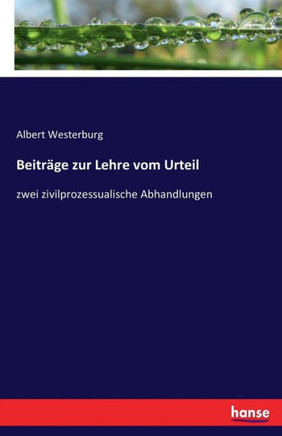 Beitr?ge zur Lehre vom Urteil: zwei zivilprozessualische Abhandlungen