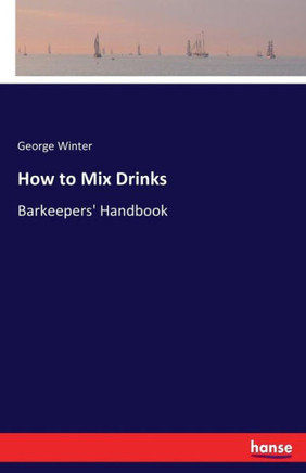 How to Mix Drinks: Barkeepers' Handbook