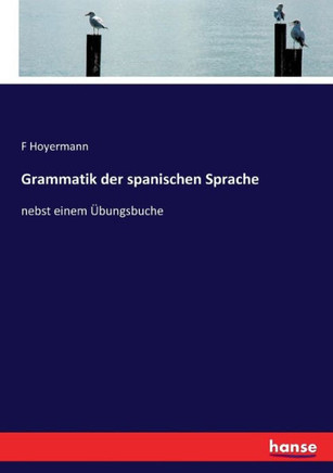 Grammatik der spanischen Sprache: nebst einem ?bungsbuche