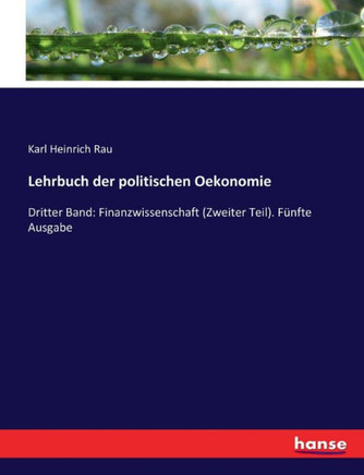 Lehrbuch der politischen Oekonomie: Dritter Band: Finanzwissenschaft (Zweiter Teil). F?nfte Ausgabe