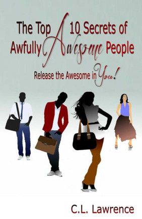 The Top 10 Secrets Of Awfully Awesome People: Release The Awesome In You!