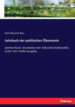 Lehrbuch der politischen ?konomie: Zweiter Band. Grunds?tze der Volkswirtschaftspolitik. Erster Teil. F?nfte Ausgabe