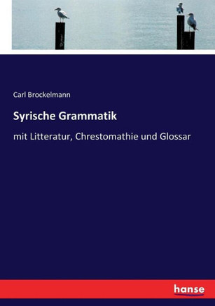 Syrische Grammatik: mit Litteratur, Chrestomathie und Glossar