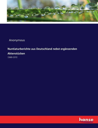 Nuntiaturberichte aus Deutschland nebst erg?nzenden Aktenst?cken: 1560-1572