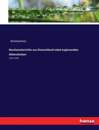 Nuntiaturberichte aus Deutschland nebst erg?nzenden Aktenst?cken: 1533-1559