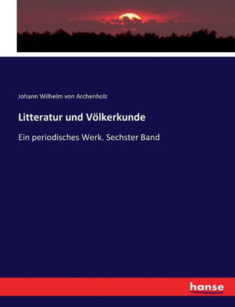 Litteratur und V?lkerkunde: Ein periodisches Werk. Sechster Band
