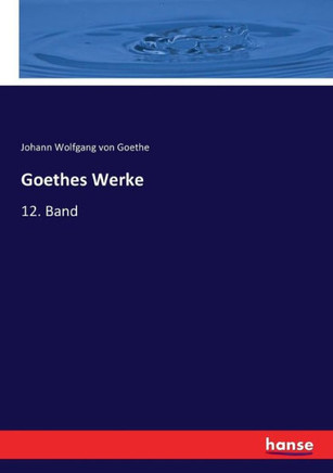 Goethes Werke: 12. Band