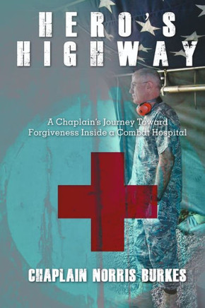 Hero's Highway: A Chaplain's Journey Toward Forgiveness Inside A Combat Hospital