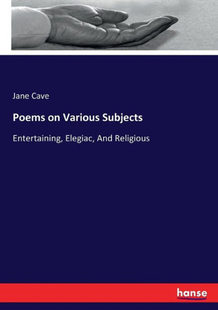 Poems on Various Subjects: Entertaining, Elegiac, And Religious