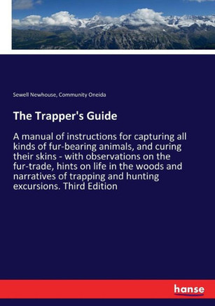 The Trapper's Guide: A manual of instructions for capturing all kinds of fur-bearing animals, and curing their skins - with observations on