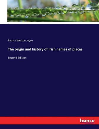 The origin and history of Irish names of places: Second Edition