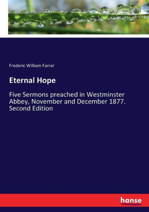 Eternal Hope: Five Sermons preached in Westminster Abbey, November and December 1877. Second Edition