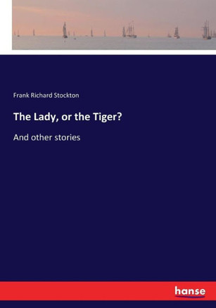 The Lady, or the Tiger?: And other stories