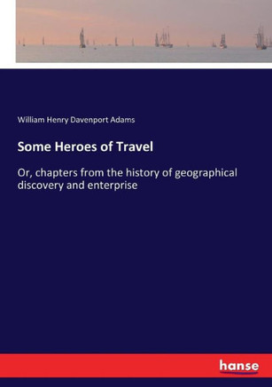 Some Heroes of Travel: Or, chapters from the history of geographical discovery and enterprise