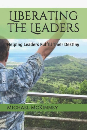 Liberating The Leaders: Helping Leaders Fulfill Their Destiny (Rethinking Leadership)
