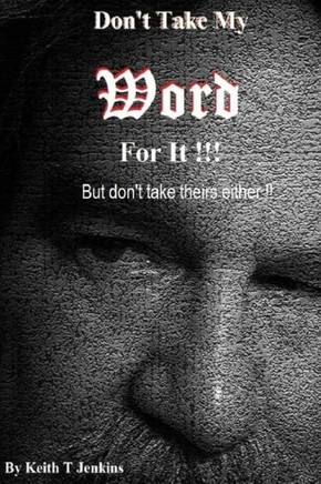 Don'T Take My Word For It!: But Don'T Take Theirs Either!