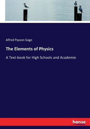 The Elements of Physics: A Text-book for High Schools and Academie