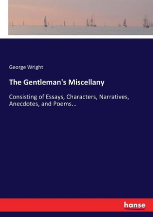 The Gentleman's Miscellany: Consisting of Essays, Characters, Narratives, Anecdotes, and Poems...