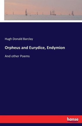Orpheus and Eurydice, Endymion: And other Poems