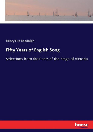 Fifty Years of English Song: Selections from the Poets of the Reign of Victoria