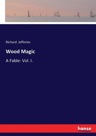 Wood Magic: A Fable: Vol. I.