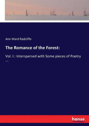 The Romance of the Forest: Vol. I.: Interspersed with Some pieces of Poetry ...