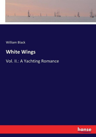 White Wings: Vol. II.: A Yachting Romance