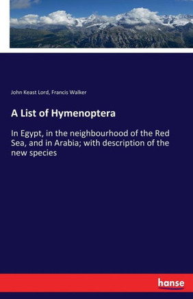 A List of Hymenoptera: In Egypt, in the neighbourhood of the Red Sea, and in Arabia; with description of the new species