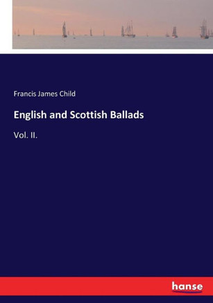 English and Scottish Ballads: Vol. II.