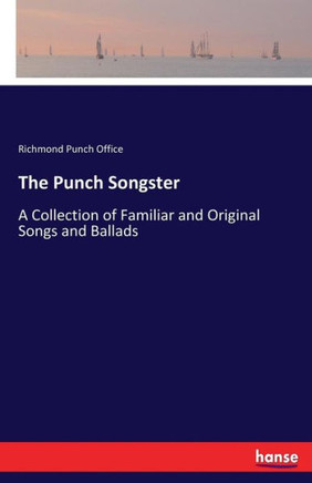 The Punch Songster: A Collection of Familiar and Original Songs and Ballads