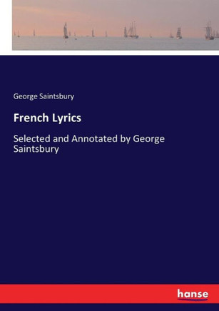 French Lyrics: Selected and Annotated by George Saintsbury