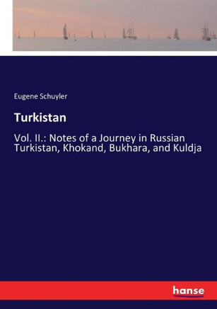 Turkistan: Vol. II.: Notes of a Journey in Russian Turkistan, Khokand, Bukhara, and Kuldja