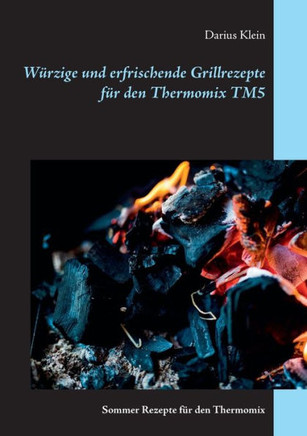 W?rzige und erfrischende Grillrezepte f?r den Thermomix TM5: Sommer-Rezepte f?r den Thermomix