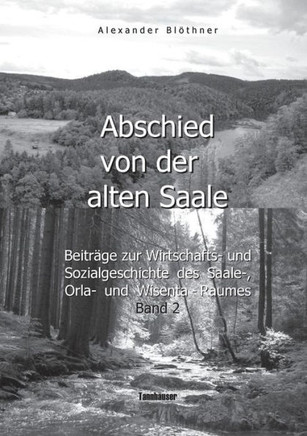 Abschied von der alten Saale: Zur Geschichte der Jagd, der Fischerei und des Waldes - Anmerkungen zur Entstehung der St?dte und des Handels - Vom al