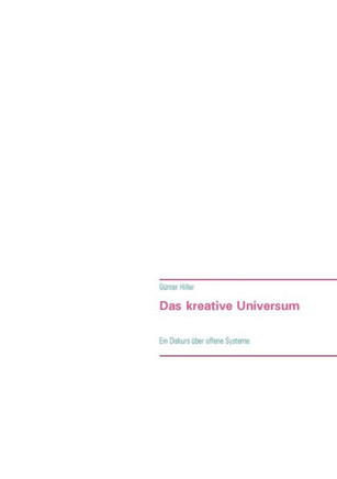 Das kreative Universum: Ein Diskurs ?ber offene Systeme