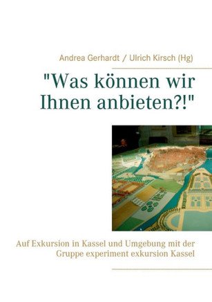 ""Was k?nnen wir Ihnen anbieten?!"": Auf Exkursion in Kassel und Umgebung mit der Gruppe experiment exkursion Kassel
